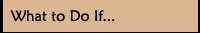 What to Do If?